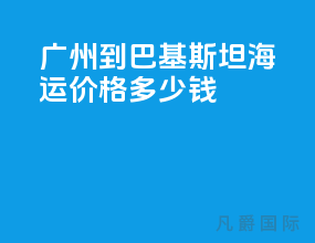 广州到巴基斯坦海运价格多少钱