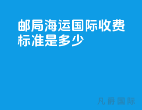 邮局海运国际收费标准是多少