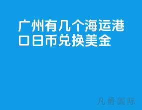 广州有几个海运港口日币兑换美金