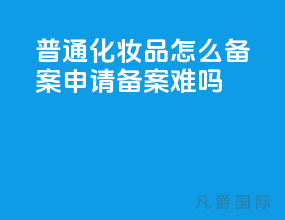 普通化妆品怎么备案 申请备案难吗？