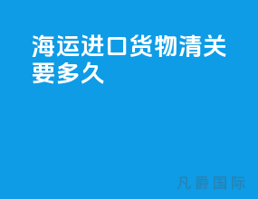海运进口货物清关要多久