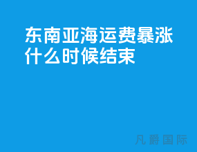 东南亚海运费暴涨什么时候结束