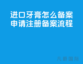 进口牙膏怎么备案_申请注册备案流程