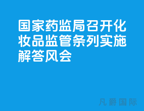 国家药监局召开化妆品 监管条列实施解答风会