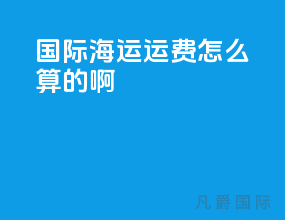 国际海运运费怎么算的啊