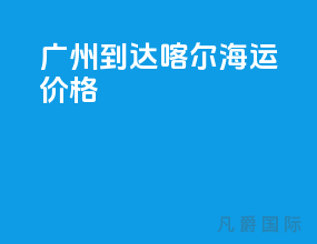 广州到达喀尔海运价格