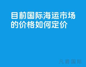 目前国际海运市场的价格如何定价
