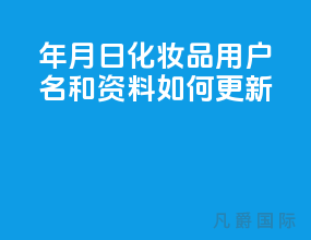 2021年4月1日化妆品用户名和资料如何更新？