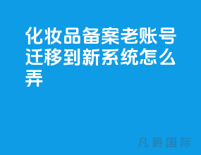 化妆品备案老账号迁移到新系统怎么弄？