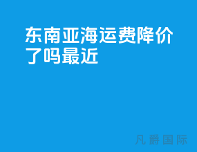 东南亚海运费降价了吗最近