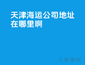 天津海运公司地址在哪里啊