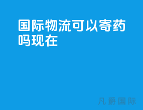 国际物流可以寄药吗现在