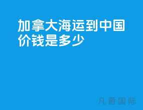 加拿大海运到中国价钱是多少