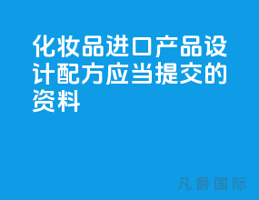 化妆品进口产品设计配方 应当提交的资料