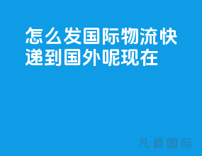 怎么发国际物流快递到国外呢现在