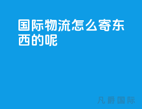 国际物流怎么寄东西的呢