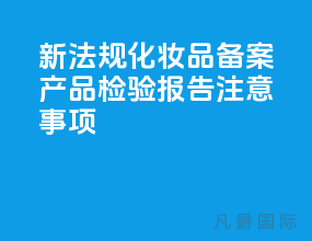 新法规化妆品备案产品检验报告注意事项