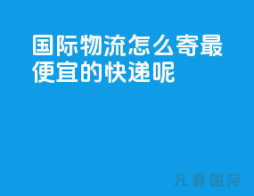 国际物流怎么寄最便宜的快递呢