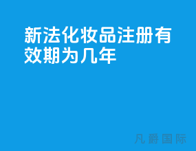 新法化妆品注册有效期为几年
