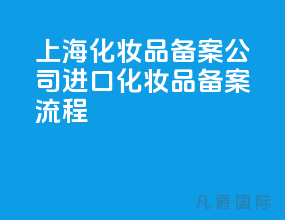上海化妆品备案公司,进口化妆品备案流程