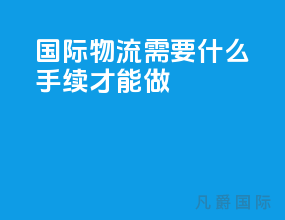 国际物流需要什么手续才能做