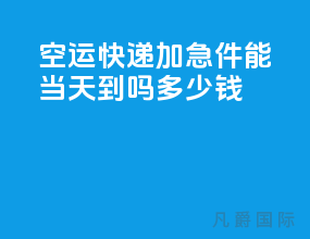 空运快递加急件能当天到吗多少钱