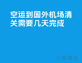 空运到国外机场清关需要几天完成