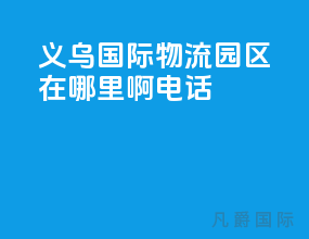 义乌国际物流园区在哪里啊电话