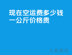 现在空运费多少钱一公斤价格贵