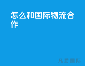 怎么和国际物流合作