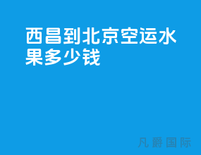 西昌到北京空运水果多少钱