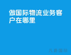 做国际物流业务客户在哪里