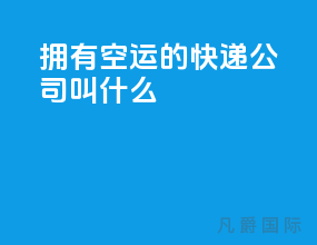 拥有空运的快递公司叫什么