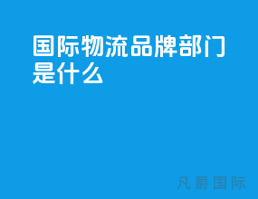 国际物流品牌部门是什么