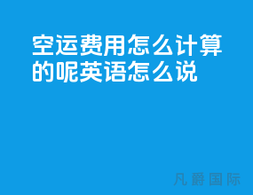 空运费用怎么计算的呢英语怎么说