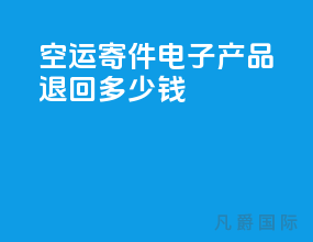 空运寄件电子产品退回多少钱