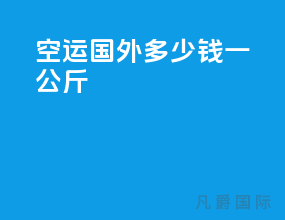 空运国外多少钱一公斤