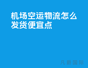 机场空运物流怎么发货便宜点