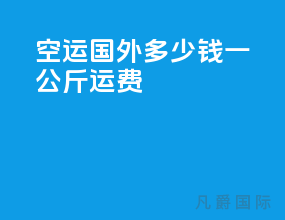 空运国外多少钱一公斤运费