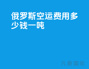 俄罗斯空运费用多少钱一吨