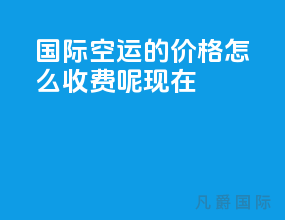 国际空运的价格怎么收费呢现在