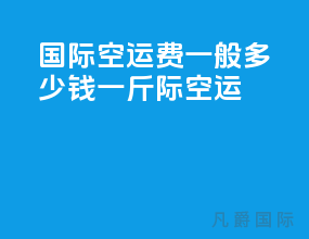 国际空运费一般多少钱一斤际空运