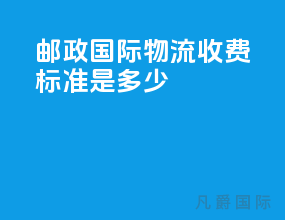 邮政国际物流收费标准是多少