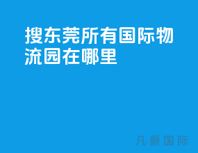搜东莞所有国际物流园在哪里