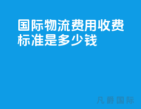 国际物流费用收费标准是多少钱