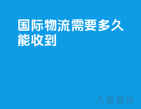 国际物流需要多久能收到