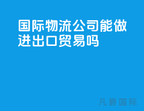 国际物流公司能做进出口贸易吗
