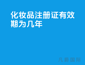化妆品注册证有效期为几年