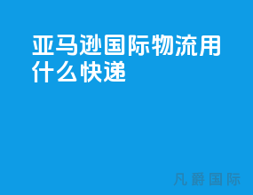 亚马逊国际物流用什么快递