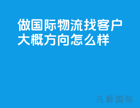 做国际物流找客户大概方向怎么样